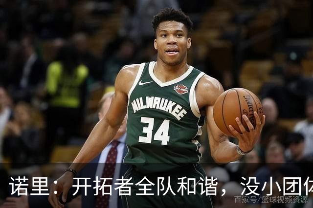 诺里：开拓者全队和谐，没小团体和讨厌的球员